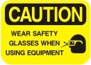wear safety glasses when useing equipment